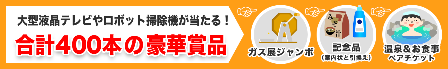合計400本の豪華賞品　ガス展ジャンボなど